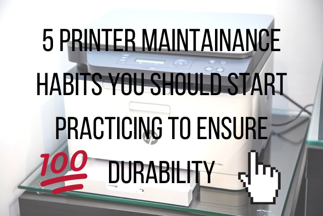 5 Printer maintenance habit to ensure durability