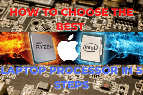 HOW TO CHOOSE THE BEST LAPTOP PROCESSOR IN 5 STEPS-min