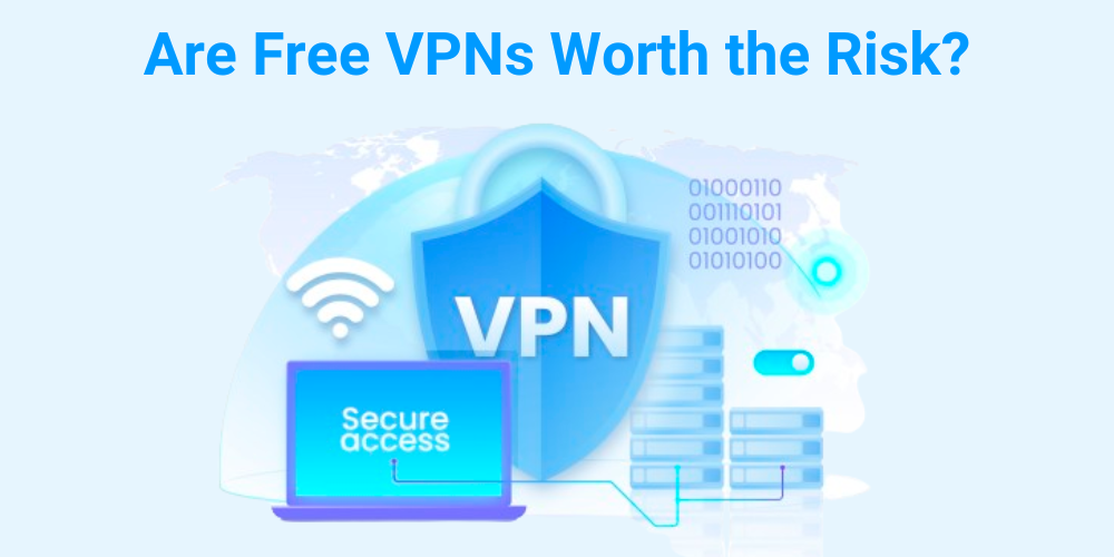 Are Free VPNs Worth the Risk?