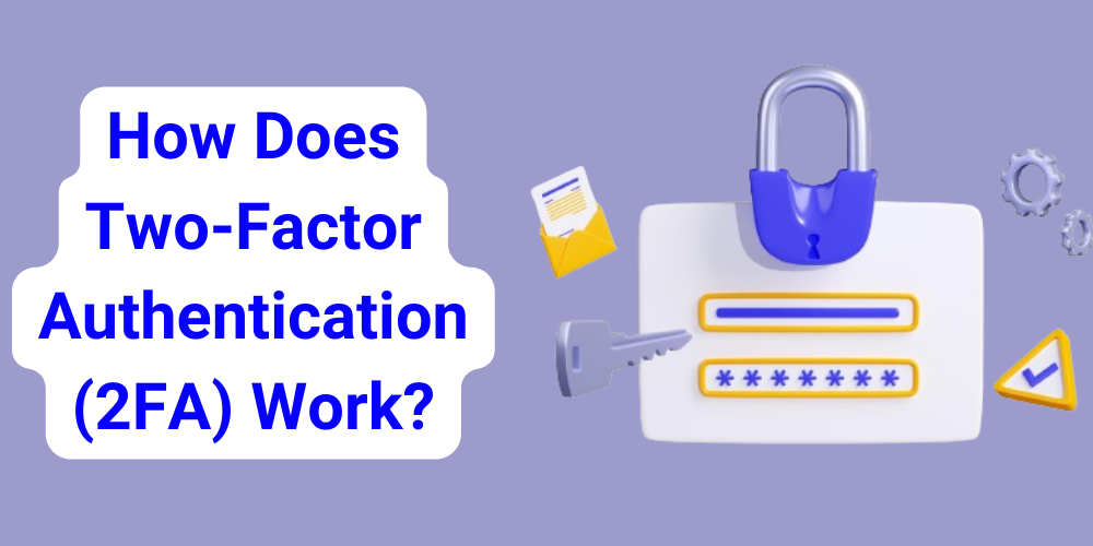How Does Two-Factor Authentication (2FA) Work?