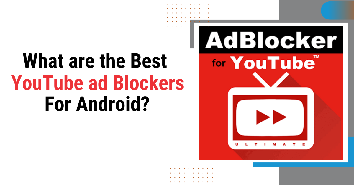Best YouTube Ad Blockers for Android